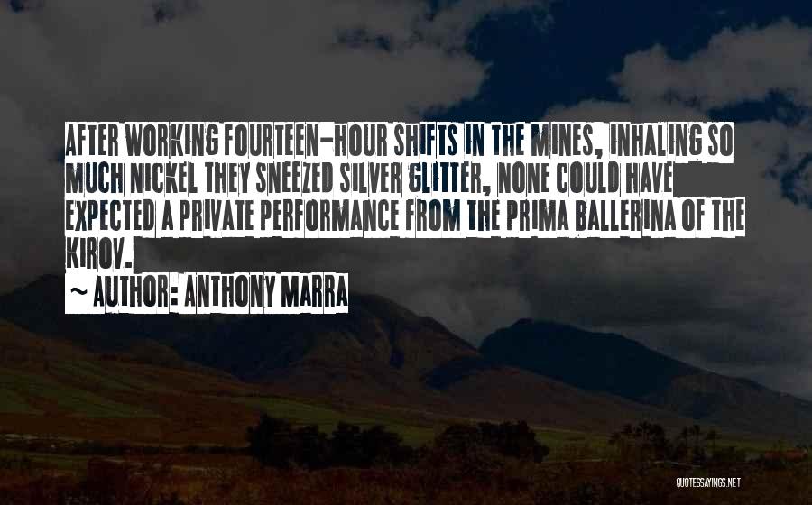 Anthony Marra Quotes: After Working Fourteen-hour Shifts In The Mines, Inhaling So Much Nickel They Sneezed Silver Glitter, None Could Have Expected A