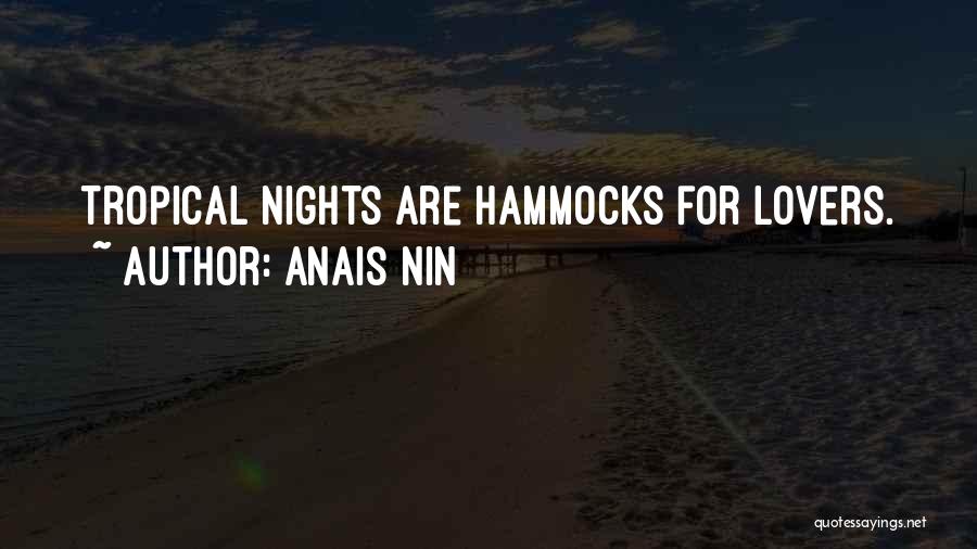 Anais Nin Quotes: Tropical Nights Are Hammocks For Lovers.