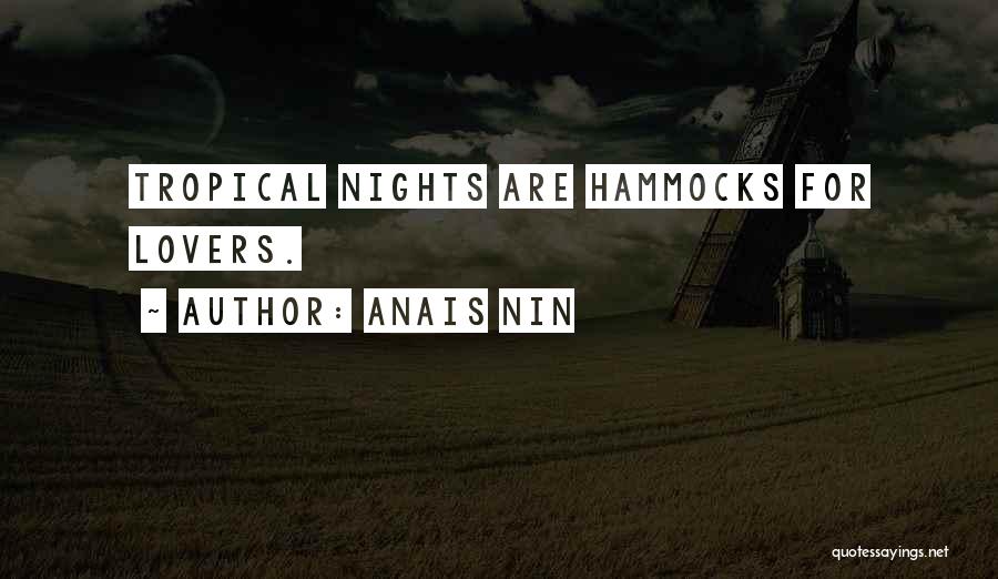 Anais Nin Quotes: Tropical Nights Are Hammocks For Lovers.