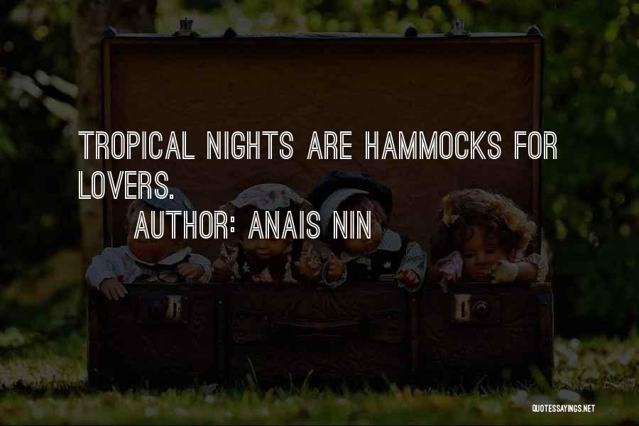 Anais Nin Quotes: Tropical Nights Are Hammocks For Lovers.