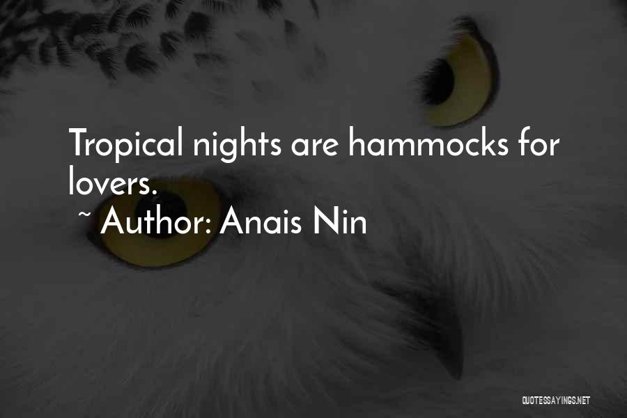 Anais Nin Quotes: Tropical Nights Are Hammocks For Lovers.