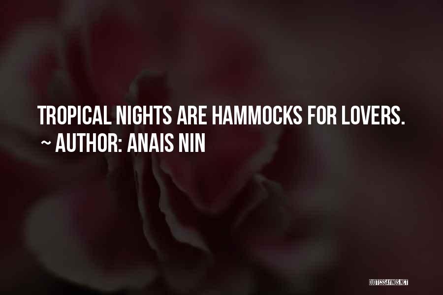 Anais Nin Quotes: Tropical Nights Are Hammocks For Lovers.