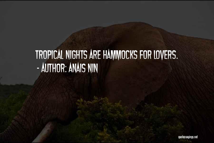 Anais Nin Quotes: Tropical Nights Are Hammocks For Lovers.