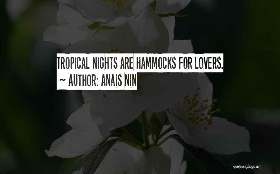 Anais Nin Quotes: Tropical Nights Are Hammocks For Lovers.