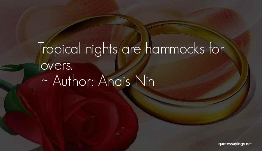 Anais Nin Quotes: Tropical Nights Are Hammocks For Lovers.