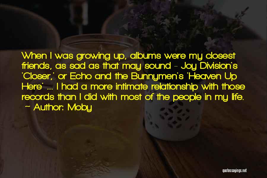 Moby Quotes: When I Was Growing Up, Albums Were My Closest Friends, As Sad As That May Sound - Joy Division's 'closer,'