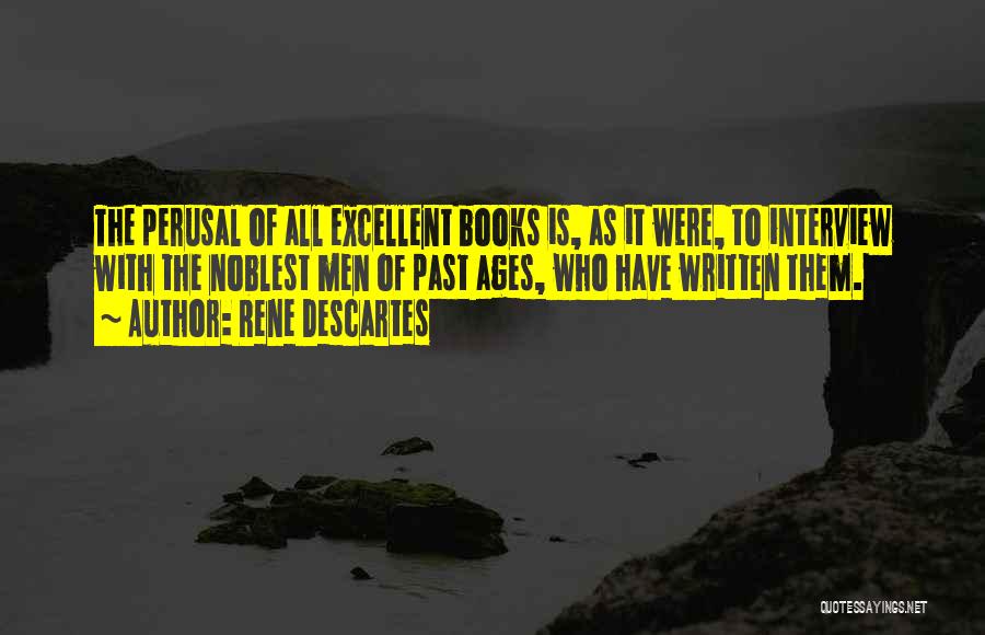 Rene Descartes Quotes: The Perusal Of All Excellent Books Is, As It Were, To Interview With The Noblest Men Of Past Ages, Who