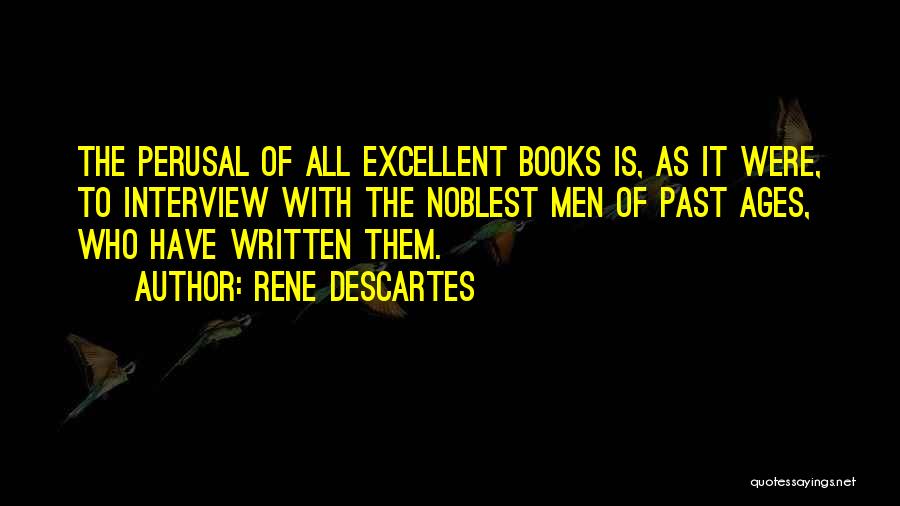 Rene Descartes Quotes: The Perusal Of All Excellent Books Is, As It Were, To Interview With The Noblest Men Of Past Ages, Who