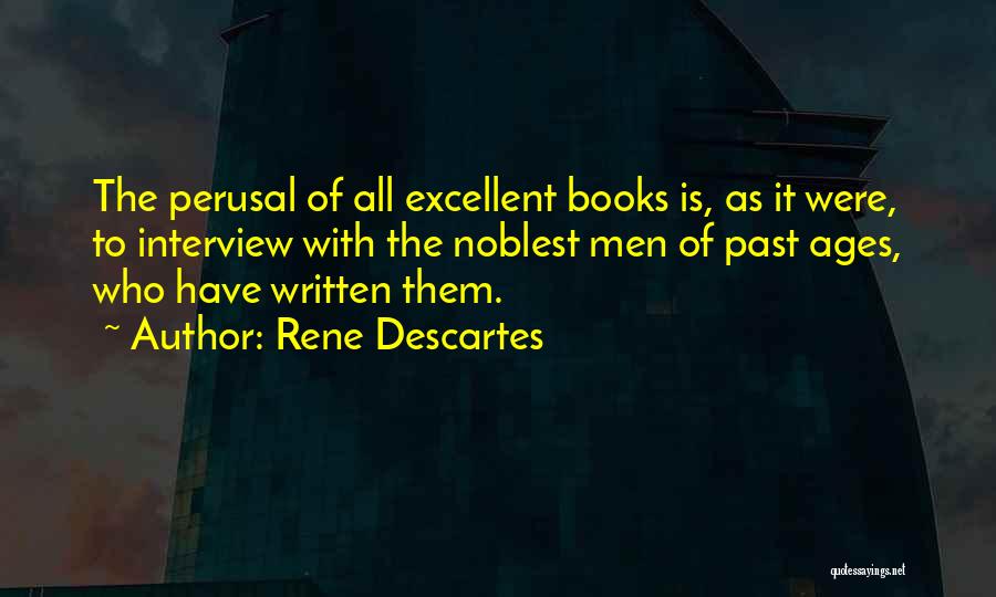 Rene Descartes Quotes: The Perusal Of All Excellent Books Is, As It Were, To Interview With The Noblest Men Of Past Ages, Who
