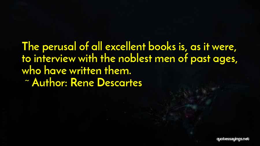 Rene Descartes Quotes: The Perusal Of All Excellent Books Is, As It Were, To Interview With The Noblest Men Of Past Ages, Who