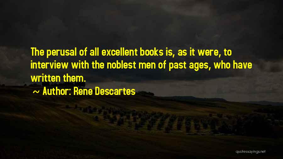 Rene Descartes Quotes: The Perusal Of All Excellent Books Is, As It Were, To Interview With The Noblest Men Of Past Ages, Who