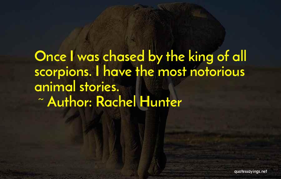 Rachel Hunter Quotes: Once I Was Chased By The King Of All Scorpions. I Have The Most Notorious Animal Stories.