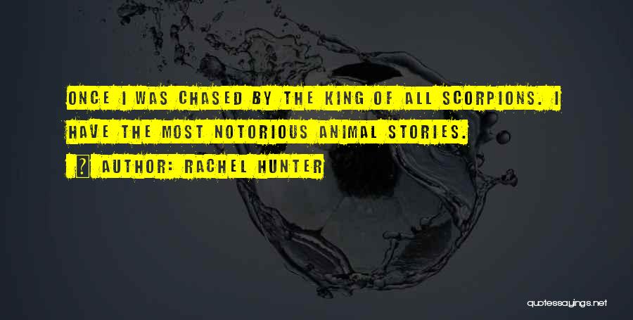 Rachel Hunter Quotes: Once I Was Chased By The King Of All Scorpions. I Have The Most Notorious Animal Stories.