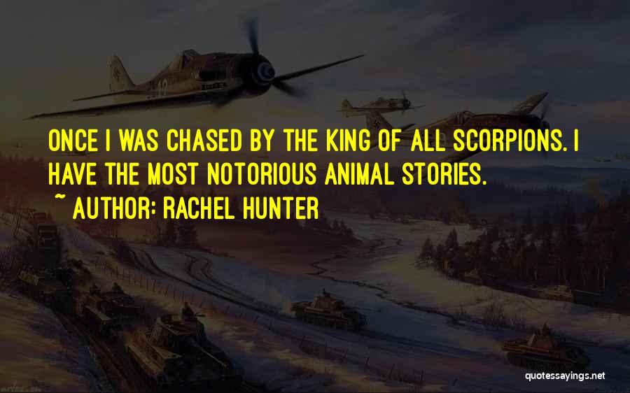 Rachel Hunter Quotes: Once I Was Chased By The King Of All Scorpions. I Have The Most Notorious Animal Stories.