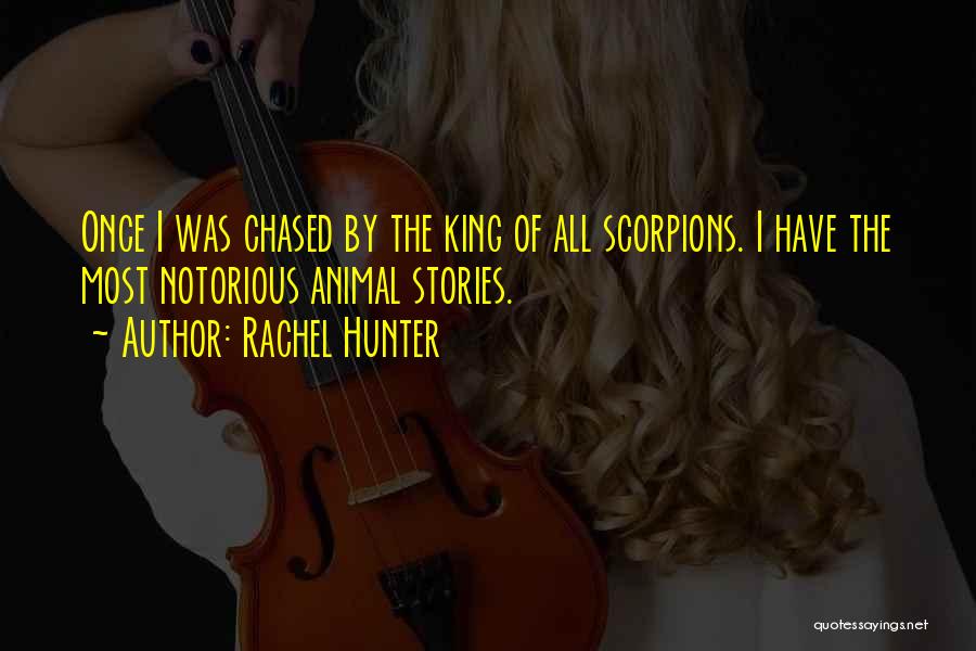 Rachel Hunter Quotes: Once I Was Chased By The King Of All Scorpions. I Have The Most Notorious Animal Stories.