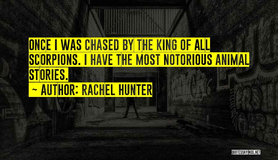 Rachel Hunter Quotes: Once I Was Chased By The King Of All Scorpions. I Have The Most Notorious Animal Stories.