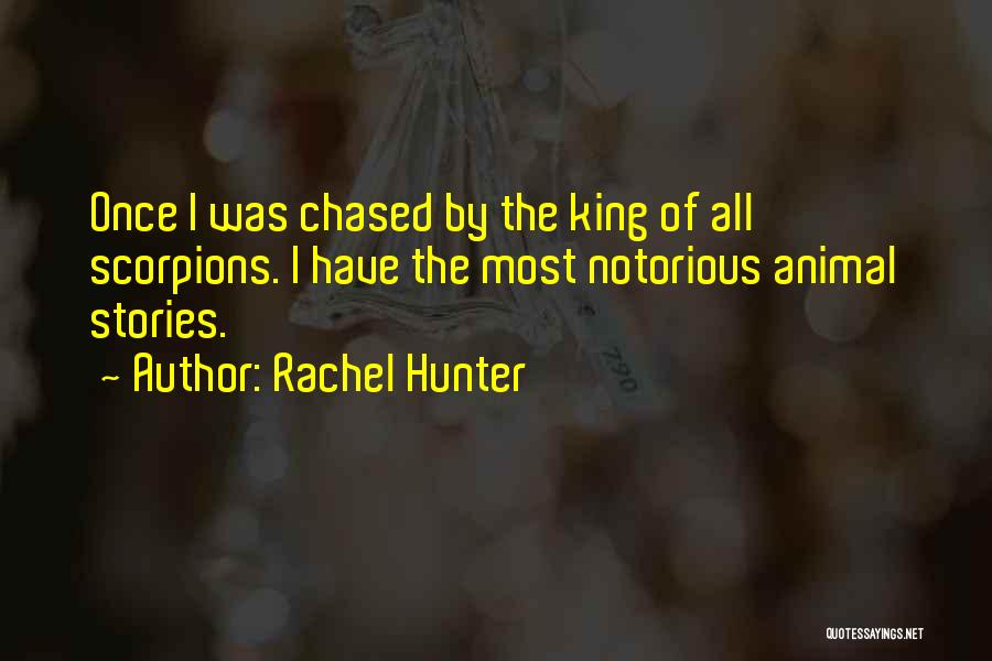 Rachel Hunter Quotes: Once I Was Chased By The King Of All Scorpions. I Have The Most Notorious Animal Stories.