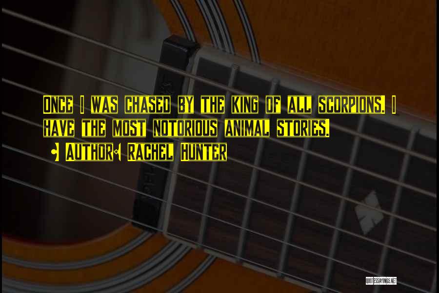 Rachel Hunter Quotes: Once I Was Chased By The King Of All Scorpions. I Have The Most Notorious Animal Stories.