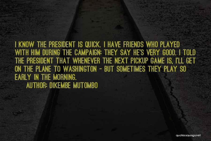 Dikembe Mutombo Quotes: I Know The President Is Quick. I Have Friends Who Played With Him During The Campaign; They Say He's Very