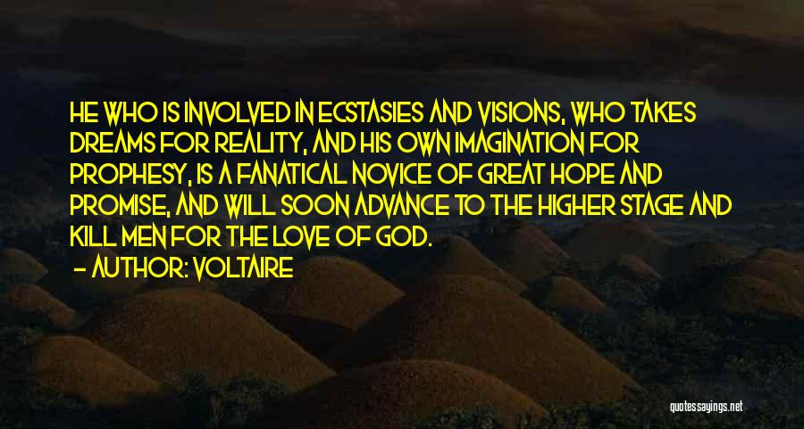 Voltaire Quotes: He Who Is Involved In Ecstasies And Visions, Who Takes Dreams For Reality, And His Own Imagination For Prophesy, Is