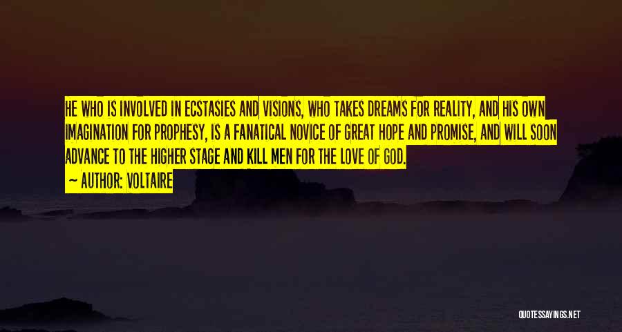 Voltaire Quotes: He Who Is Involved In Ecstasies And Visions, Who Takes Dreams For Reality, And His Own Imagination For Prophesy, Is