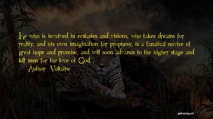 Voltaire Quotes: He Who Is Involved In Ecstasies And Visions, Who Takes Dreams For Reality, And His Own Imagination For Prophesy, Is