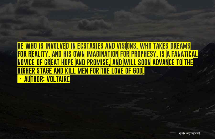 Voltaire Quotes: He Who Is Involved In Ecstasies And Visions, Who Takes Dreams For Reality, And His Own Imagination For Prophesy, Is