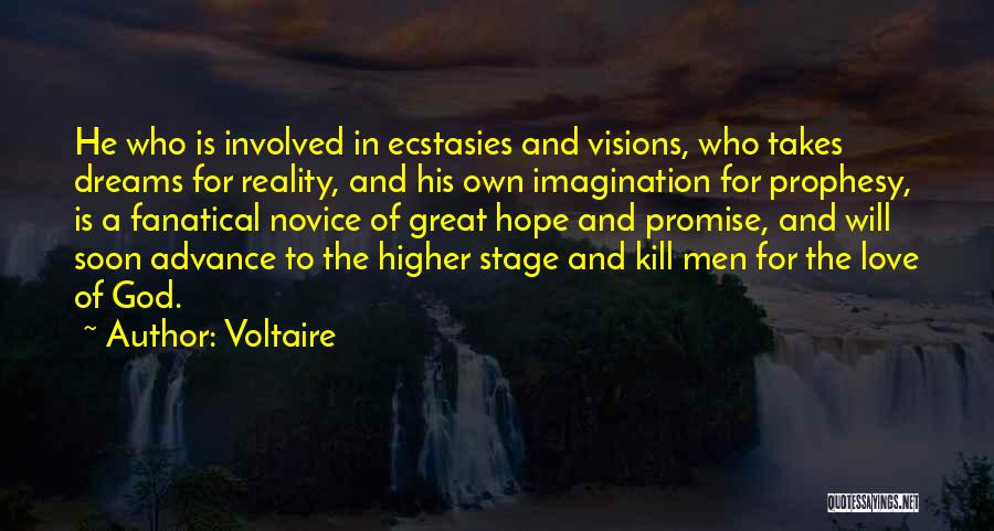 Voltaire Quotes: He Who Is Involved In Ecstasies And Visions, Who Takes Dreams For Reality, And His Own Imagination For Prophesy, Is