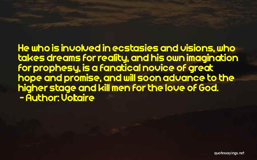 Voltaire Quotes: He Who Is Involved In Ecstasies And Visions, Who Takes Dreams For Reality, And His Own Imagination For Prophesy, Is