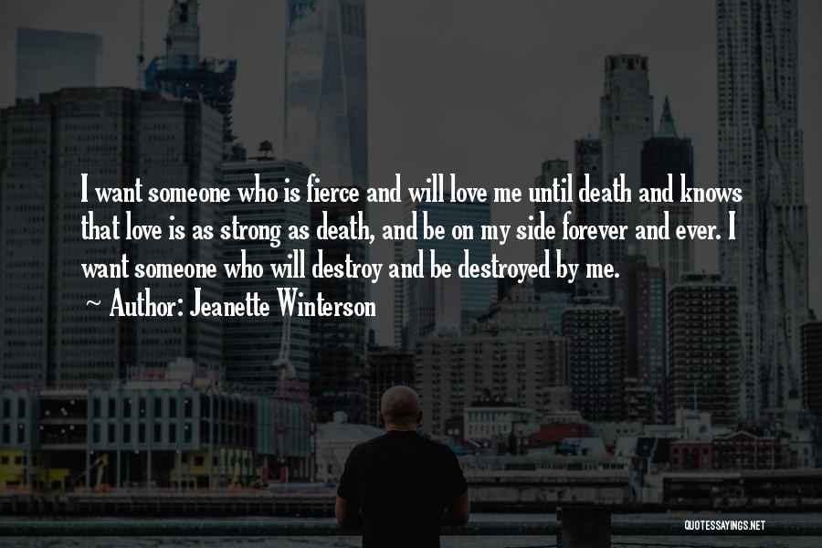 Jeanette Winterson Quotes: I Want Someone Who Is Fierce And Will Love Me Until Death And Knows That Love Is As Strong As