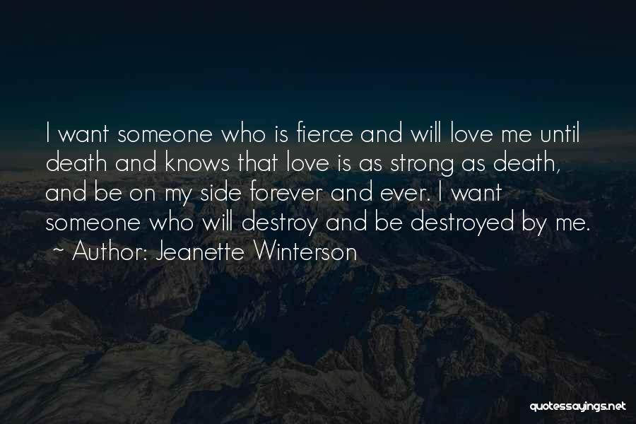 Jeanette Winterson Quotes: I Want Someone Who Is Fierce And Will Love Me Until Death And Knows That Love Is As Strong As