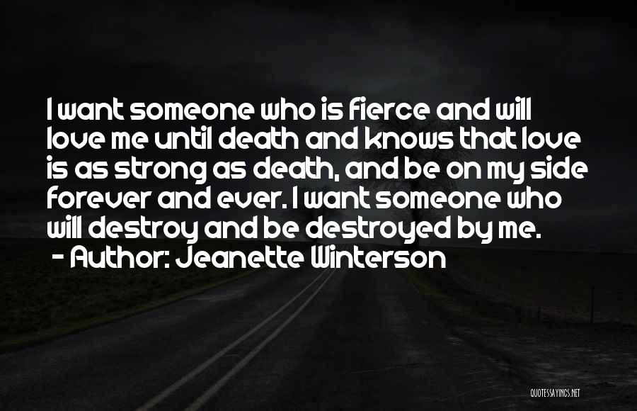 Jeanette Winterson Quotes: I Want Someone Who Is Fierce And Will Love Me Until Death And Knows That Love Is As Strong As