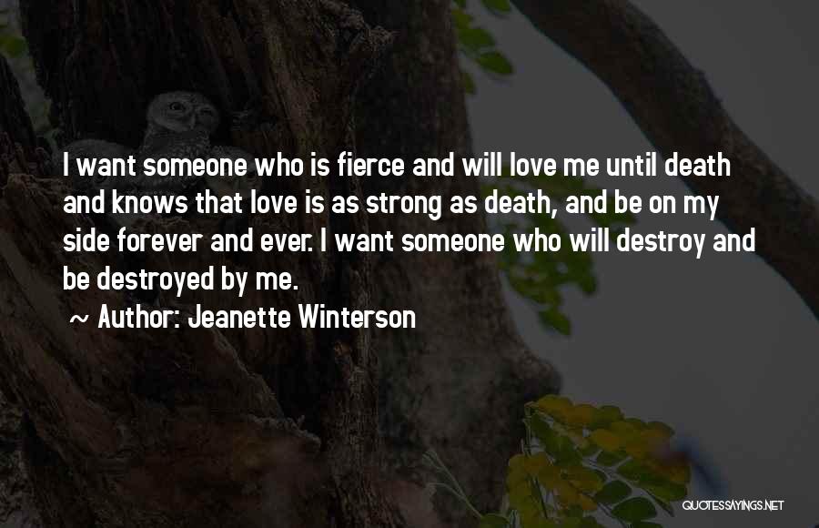 Jeanette Winterson Quotes: I Want Someone Who Is Fierce And Will Love Me Until Death And Knows That Love Is As Strong As