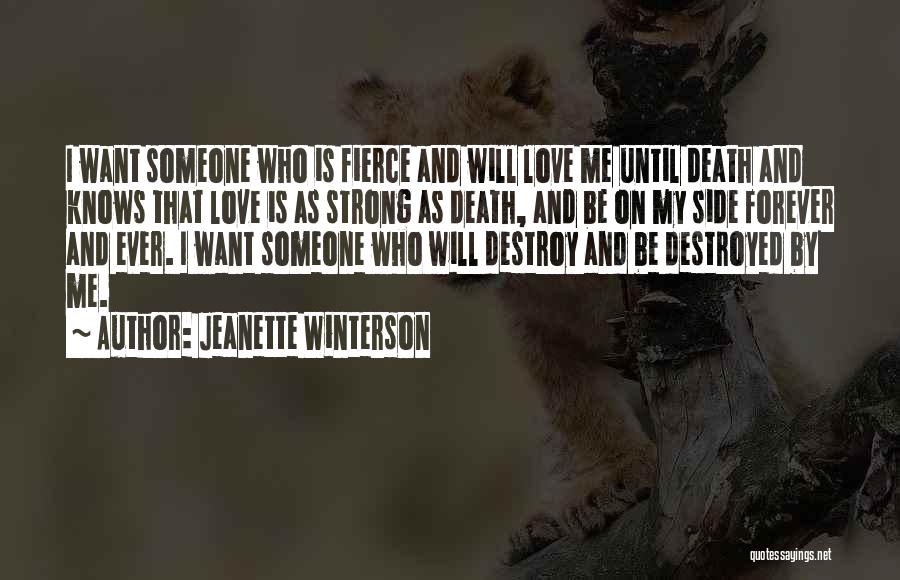 Jeanette Winterson Quotes: I Want Someone Who Is Fierce And Will Love Me Until Death And Knows That Love Is As Strong As