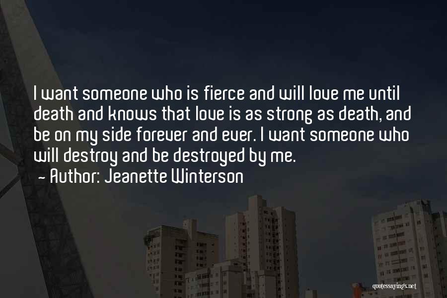 Jeanette Winterson Quotes: I Want Someone Who Is Fierce And Will Love Me Until Death And Knows That Love Is As Strong As