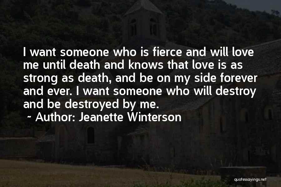 Jeanette Winterson Quotes: I Want Someone Who Is Fierce And Will Love Me Until Death And Knows That Love Is As Strong As