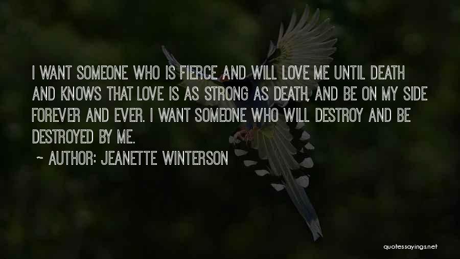 Jeanette Winterson Quotes: I Want Someone Who Is Fierce And Will Love Me Until Death And Knows That Love Is As Strong As