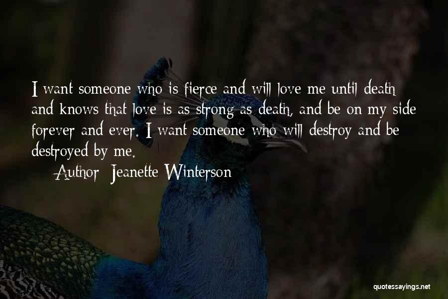 Jeanette Winterson Quotes: I Want Someone Who Is Fierce And Will Love Me Until Death And Knows That Love Is As Strong As