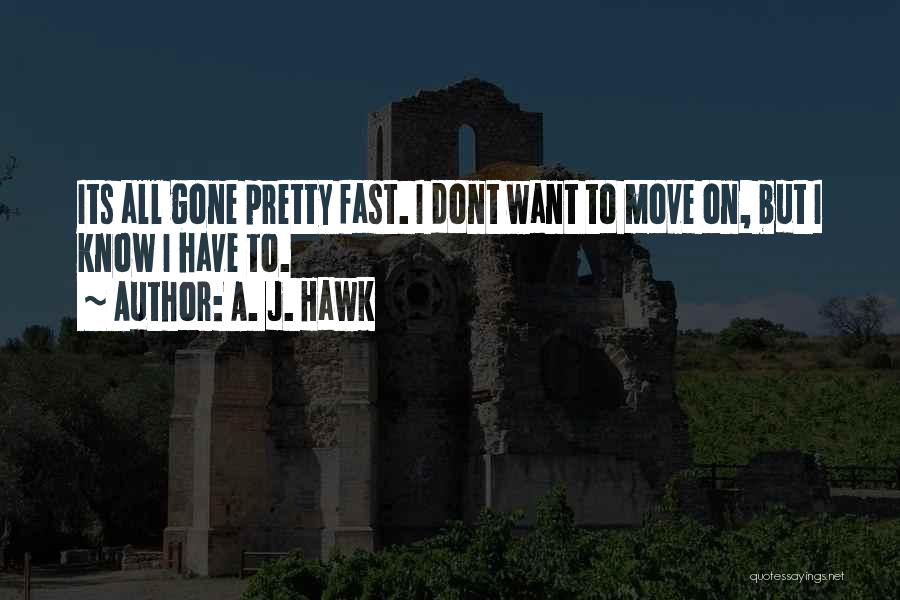 A. J. Hawk Quotes: Its All Gone Pretty Fast. I Dont Want To Move On, But I Know I Have To.