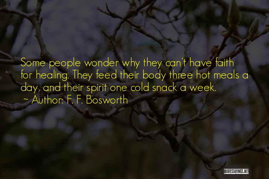 F. F. Bosworth Quotes: Some People Wonder Why They Can't Have Faith For Healing. They Feed Their Body Three Hot Meals A Day, And