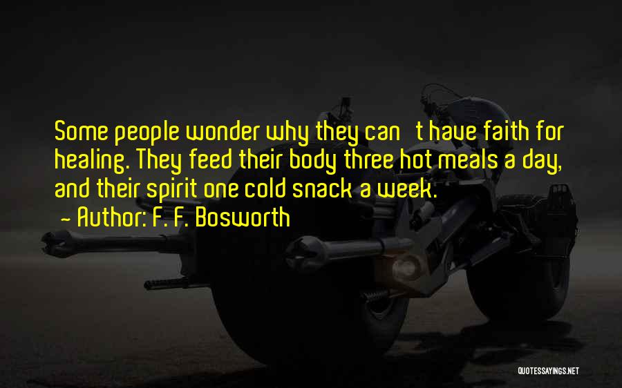 F. F. Bosworth Quotes: Some People Wonder Why They Can't Have Faith For Healing. They Feed Their Body Three Hot Meals A Day, And