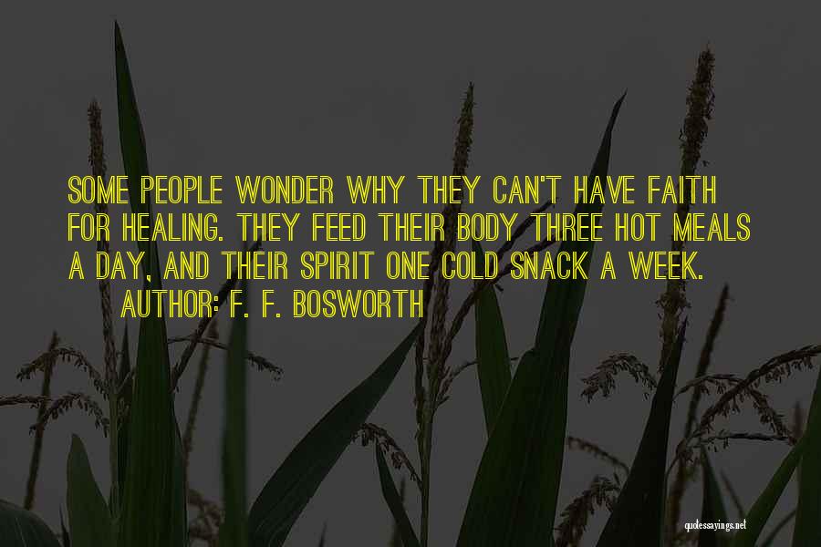 F. F. Bosworth Quotes: Some People Wonder Why They Can't Have Faith For Healing. They Feed Their Body Three Hot Meals A Day, And