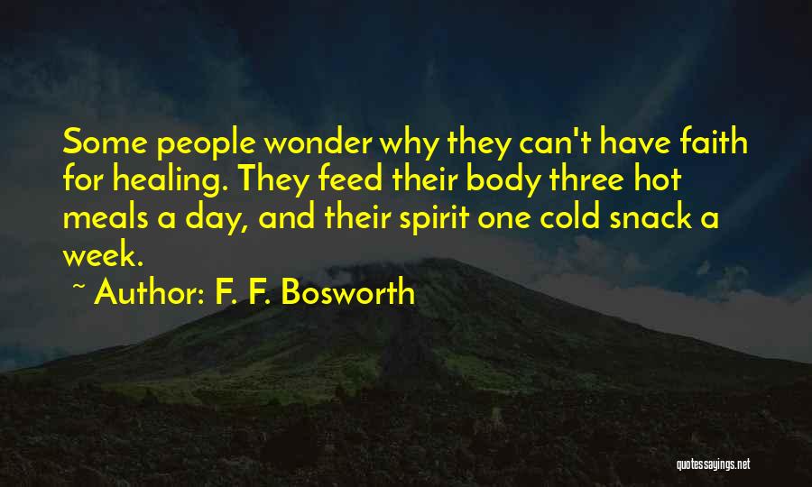 F. F. Bosworth Quotes: Some People Wonder Why They Can't Have Faith For Healing. They Feed Their Body Three Hot Meals A Day, And