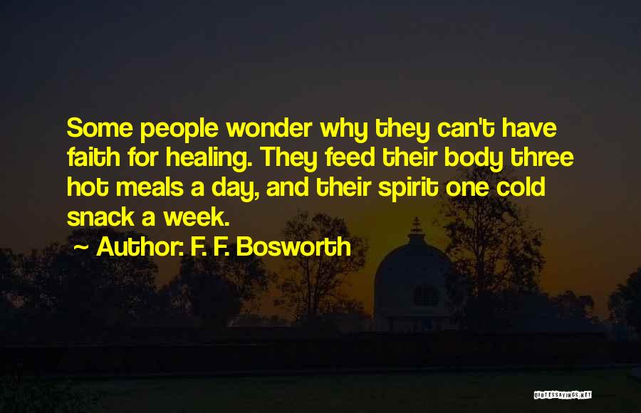 F. F. Bosworth Quotes: Some People Wonder Why They Can't Have Faith For Healing. They Feed Their Body Three Hot Meals A Day, And