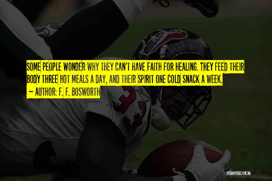 F. F. Bosworth Quotes: Some People Wonder Why They Can't Have Faith For Healing. They Feed Their Body Three Hot Meals A Day, And