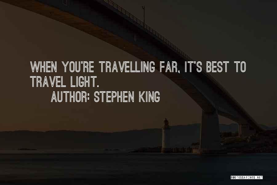 Stephen King Quotes: When You're Travelling Far, It's Best To Travel Light.