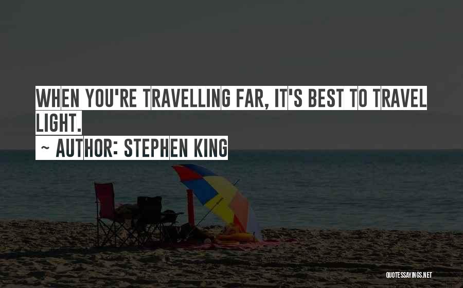 Stephen King Quotes: When You're Travelling Far, It's Best To Travel Light.