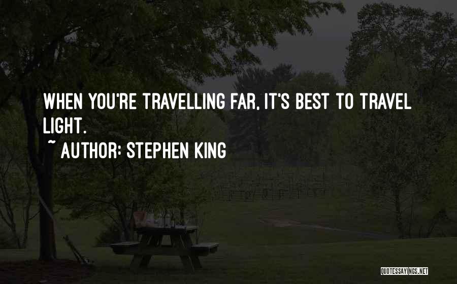 Stephen King Quotes: When You're Travelling Far, It's Best To Travel Light.