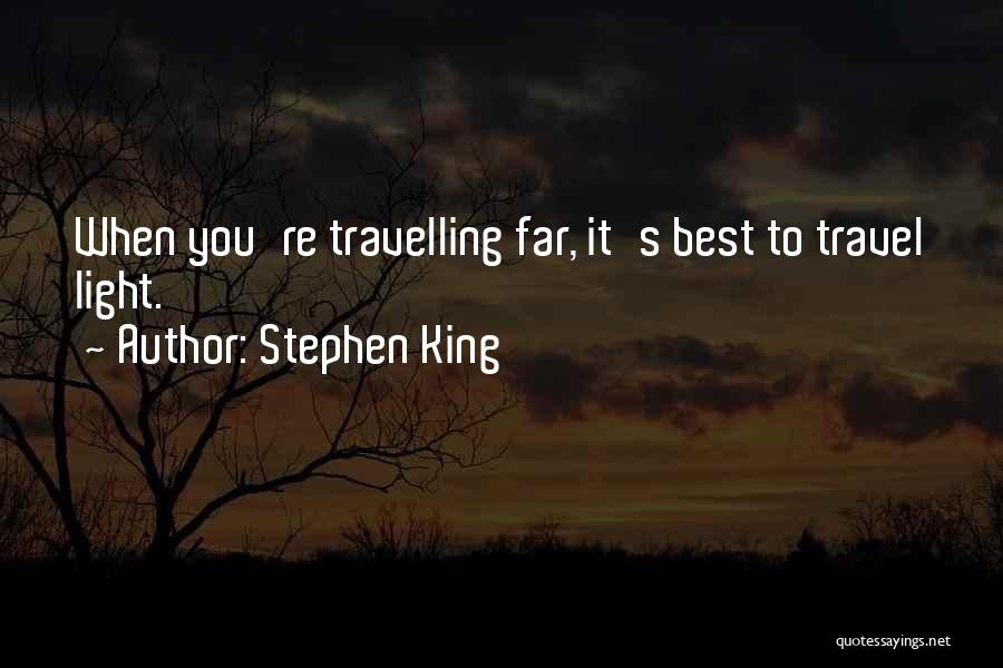 Stephen King Quotes: When You're Travelling Far, It's Best To Travel Light.