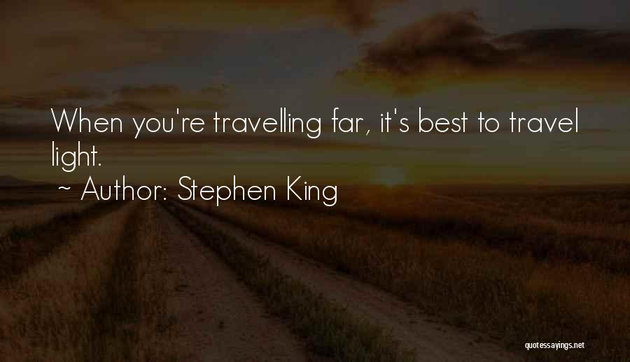 Stephen King Quotes: When You're Travelling Far, It's Best To Travel Light.
